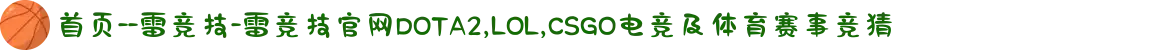 首页--雷竞技-雷竞技官网DOTA2,LOL,CSGO电竞及体育赛事竞猜